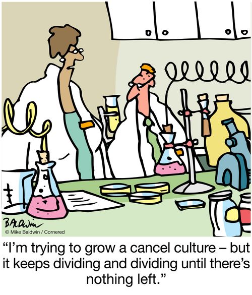 "I'm trying to grow a cancel culture – but it keeps dividing and dividing until there's nothing left."
