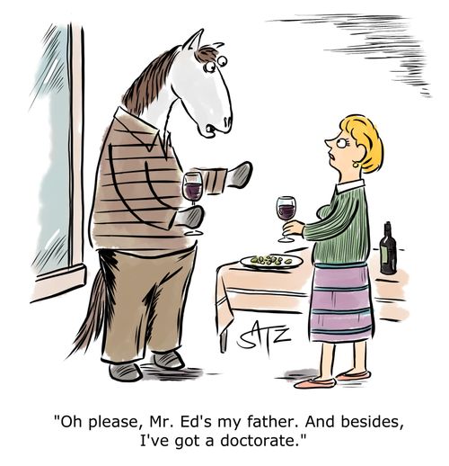 "Oh please, Mr. Ed's my father. And besides, I've got a doctorate."