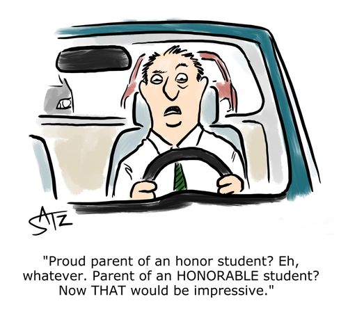 "Proud parent of an honor student? Eh, whatever. Parent of an honorable student? Now that would be impressive."