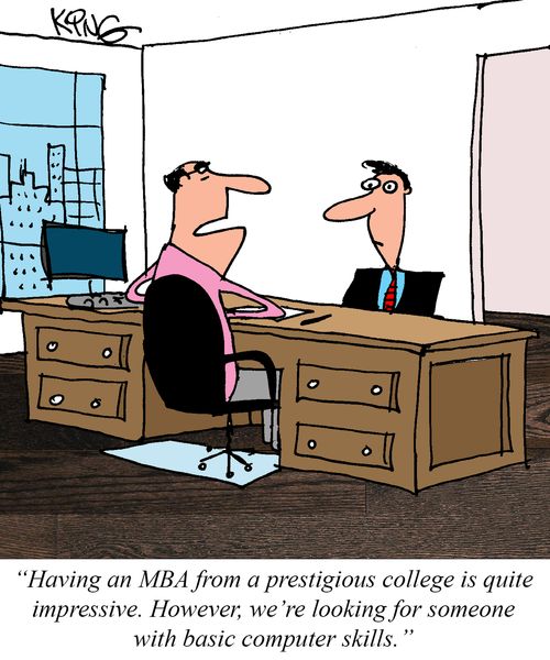 "Having an MBA from a prestigious college is quite impressive. However, we're looking for someone with basic computer skills."