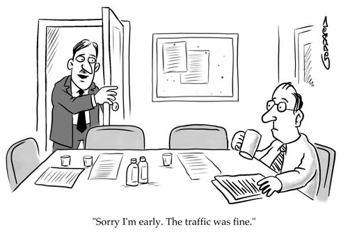 "Sorry I'm early. The traffic was fine."