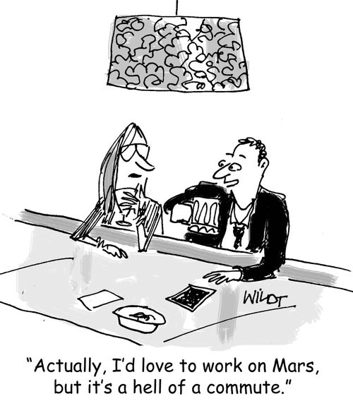 "Actually, I'd love to work on Mars, but it's a hell of a commute."