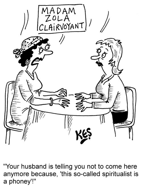 "Your husband is telling you not to come here anymore because, 'this so-called spiritualist is a phoney'!"