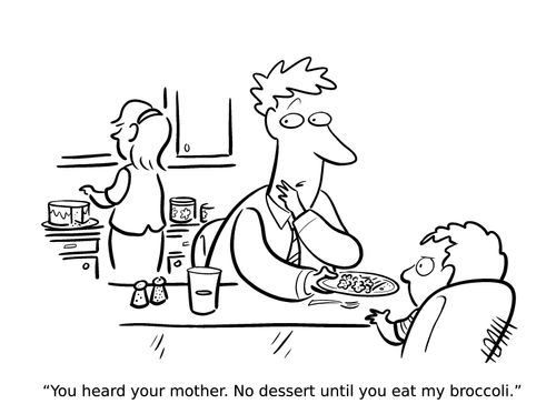 "You heard your mother. No dessert until you eat my broccoli."