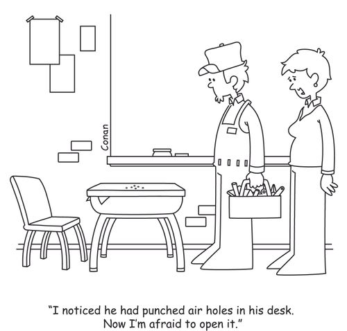 "I noticed he had punched air holes in his desk. Now I'm afraid to open it."