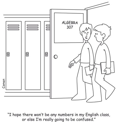 "I hope there won't be any numbers in my English class, or else I'm really going to be confused."