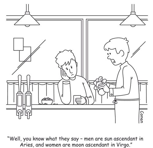 "Well, you know what they say - men are sun ascendant in Aries, and women are moon ascendant in Virgo."
