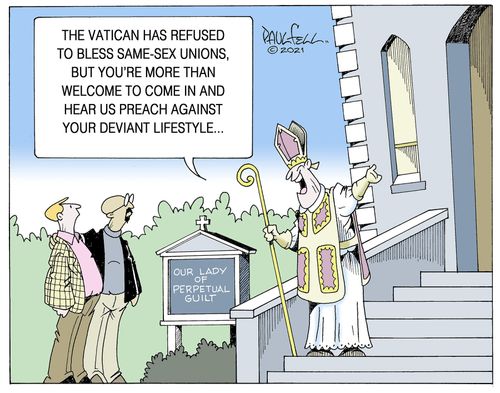 "The Vatican has refused to bless same-sex unions, but you're more than welcome to come in and hear us preach against your deviant lifestyle. . ."
