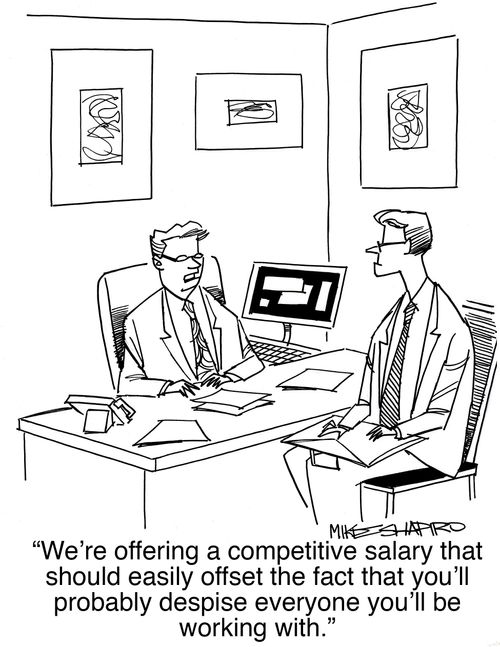 "We're offering a competitive salary that should easily offset the fact that you'll probably despise everyone you'll be working with."