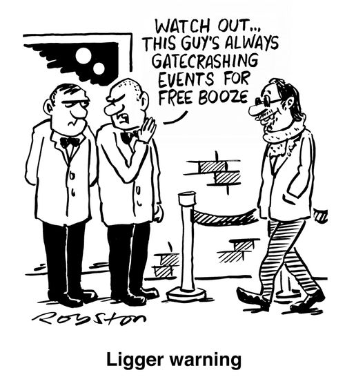 "What out... this guy's always gatecrashing events for free booze."