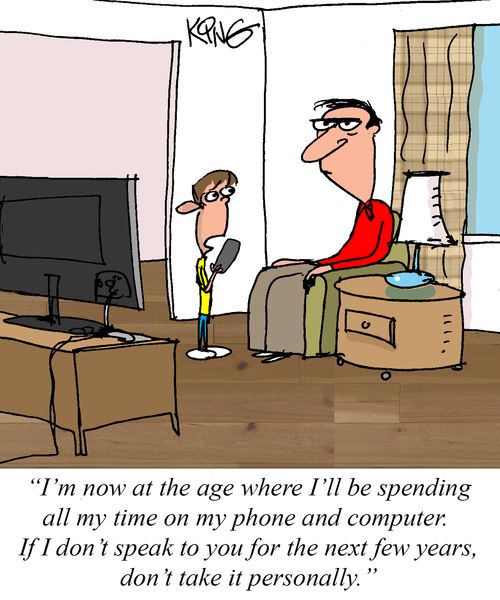 "I'm now at the age where I'll be spending all my time on my phone and computer. If I don't speak to you for the next few years, don't take it personally."