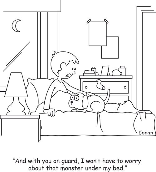 "And with you on guard, I won't have to worry about that monster under my bed."