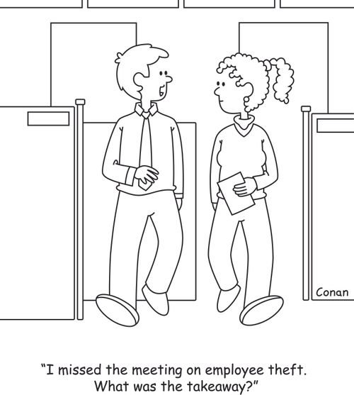 "I missed the meeting on employee theft. What was the takeaway?" 