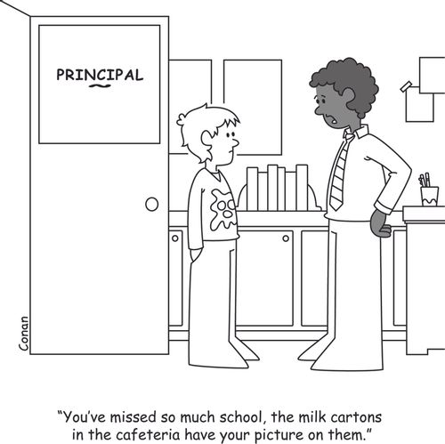 "You've missed so much school, the milk cartons in the cafeteria have your picture on them."