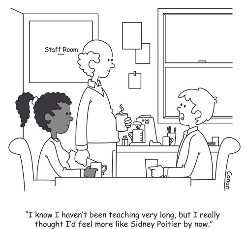 "I know I haven't been teaching very long, but I really thought I'd feel more like Sidney Poitier by now."