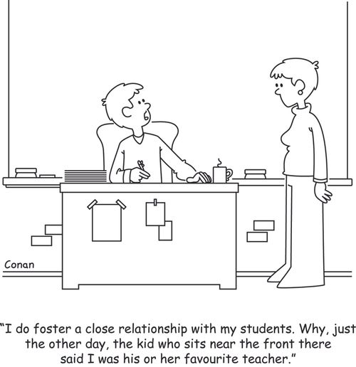 "I do foster a close relationship with my students. Why, just the other day, the kid who sits near the front there said I was his or her favourite teacher."