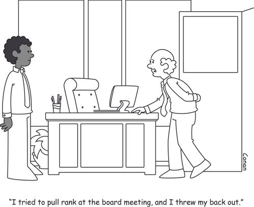 "I tried to pull rank at the board meeting, and I threw my back out."