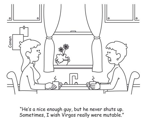 "He's a nice enough guy, but he never shuts up. Sometimes, I wish VIrgos really were mutable."