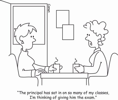 "The principal has sat in on so many of my classes, I'm thinking of giving him the exam."