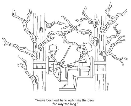 "You've been out here watching the deer for way too long."