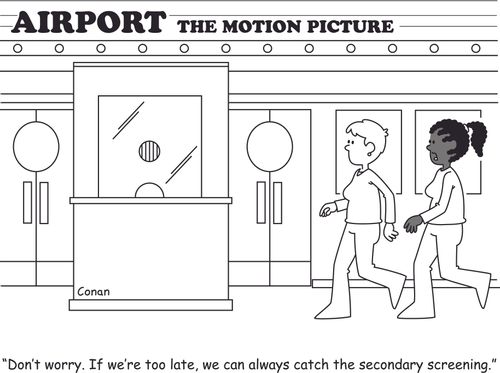 "Don't worry. If we're too late, we can always catch the secondary screening."
