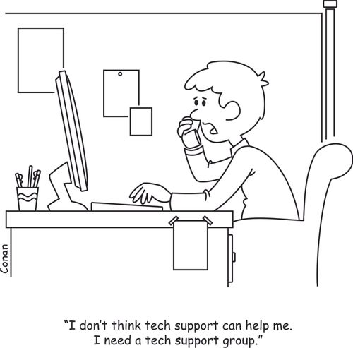 "I don't think tech support can help me. I need a tech support group."