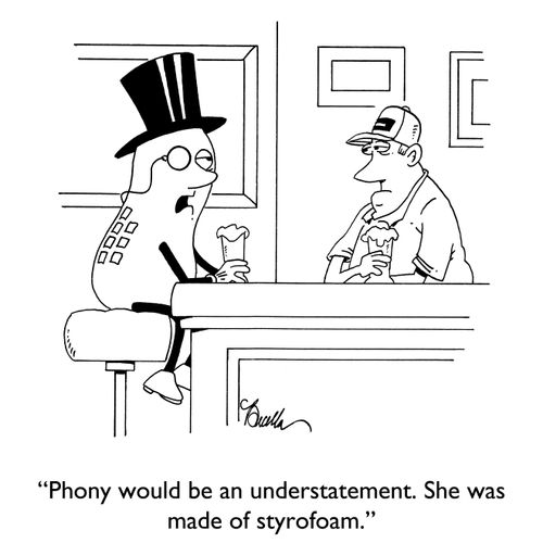 "Phony would be an understatement. She was made of styrofoam."