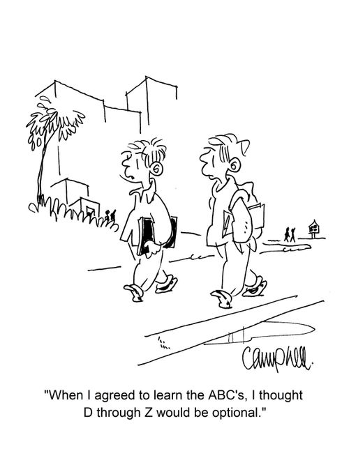 "When I agreed to learn the ABC's, I thought D through Z would be optional."