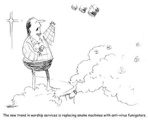 "The new trend in worship services is replacing smoke machines with anti-virus fumigators."