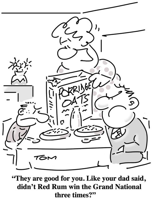 "They are good for you. Like your dad said, didn't Red Rum win the Grand National three times?"