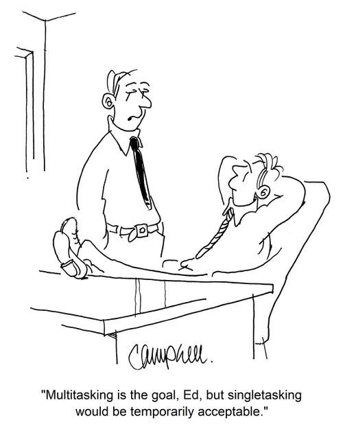 "Multitasking is the goal, Ed, but singletasking would be temporarily acceptable." 