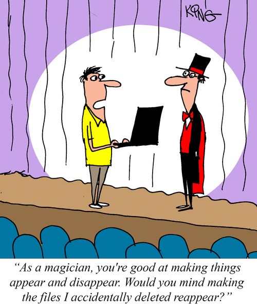 "As a magician, you're good at making things appear and disappear. Would you mind making the files I accidentally deleted reappear?"