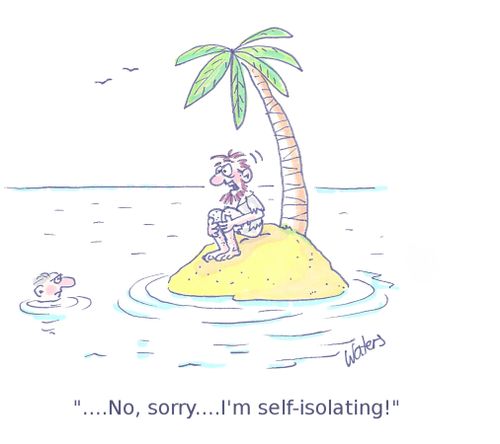 ". . . No, sorry. . . I'm self-isolating!"