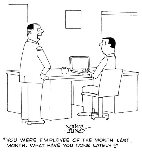 "You were employee of the month last month. What have you done lately?"
