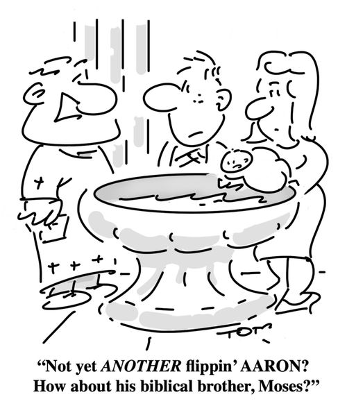 "Not yet ANOTHER flippin' Aaron? How about his biblical brother, Moses?"