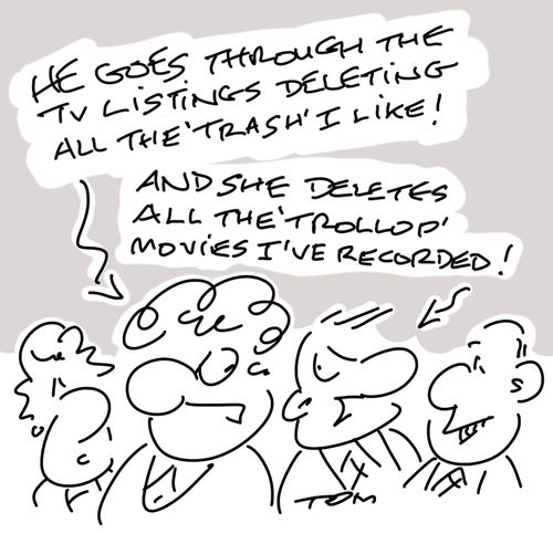 "He goes through the TV listings deleting all the 'trash' I like."