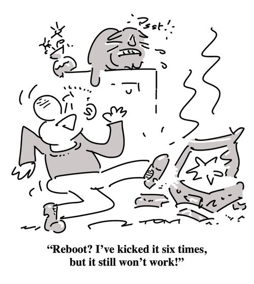 "Reboot? I've kicked it six times, but it still won't work?"