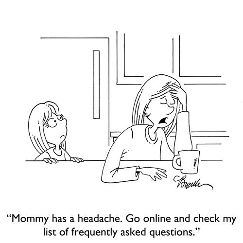 "Mommy has a headache. Go online and check my list of frequently asked questions."