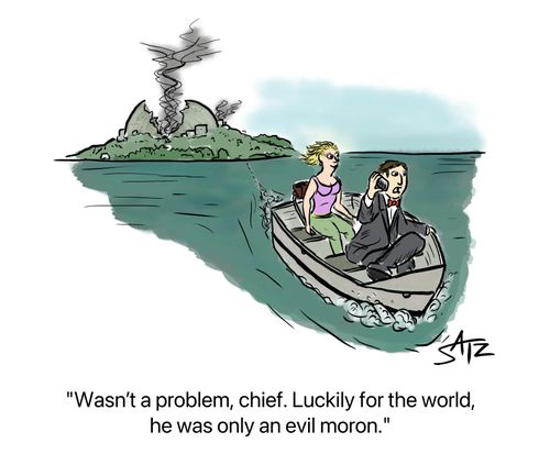 "Wasn't a problem, chief. Luckily for the world, he was only an evil moron."