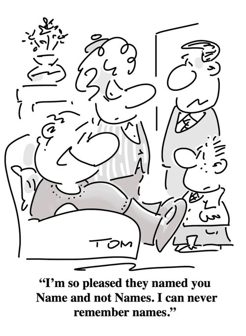 "I'm so pleased they named you Name and not Names. I can never remember names."