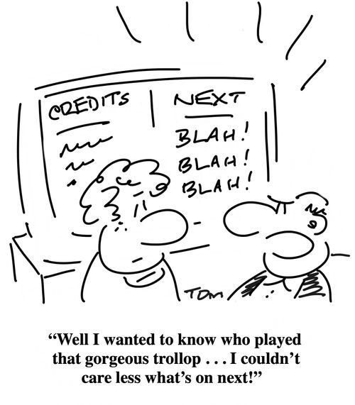 "Well I wanted to know who played the gorgeous trollop. . . I couldn't care less what's on next!"