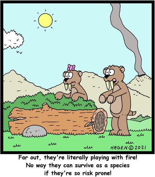 "Far out, they're literally playing with fire! No way they can survive as a species if they're so risk prone!"