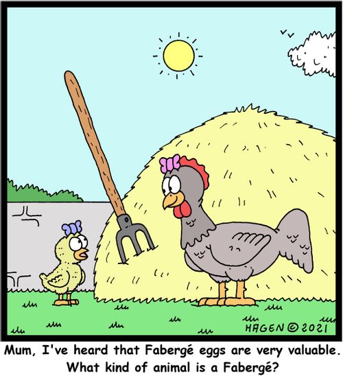 "Mum, I've heard that Faberge eggs are very valuable. What kind of animal is a Faberge?"