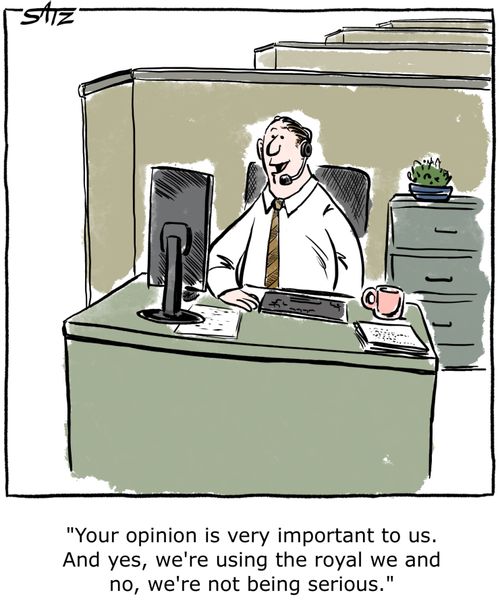 "Your opinion is very important to us. And yes, we're using the royal we and no, we're not being serious."
