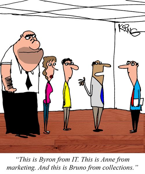"This is Byron from IT. This is Anne from marketing. And this is Bruno from collections."