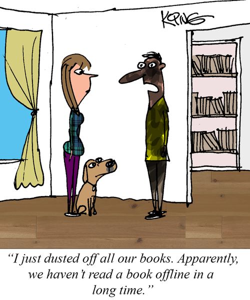 "I just dusted off all our books. Apparently, we haven't read a book offline in a long time."