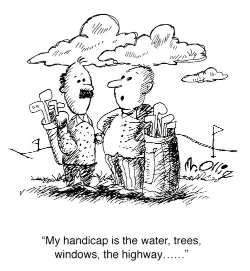 "My handicap is the water, trees, windows, the highway..."