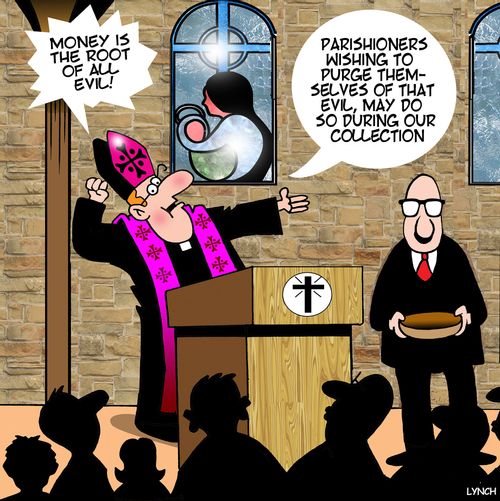 "Money is the root of all evil!. . . Parishioners wishing to purge themselves of that evil, may do so during our collection."
