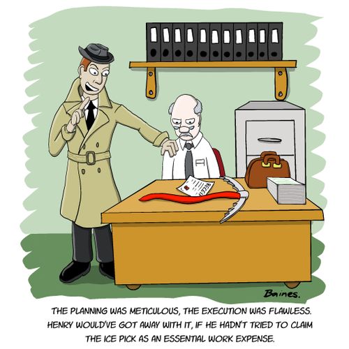 "The planning was meticulous, the execution was flawless. Henry would've got away with it, if he hadn't tried to claim the ice pick as an essential work expense.