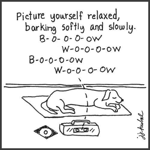 "Picture yourself relaxed, barking softly and slowly. B-O-O-O-OW W-O-O-O-OW B-O-O-O-OW W-O-O-O-OW"
